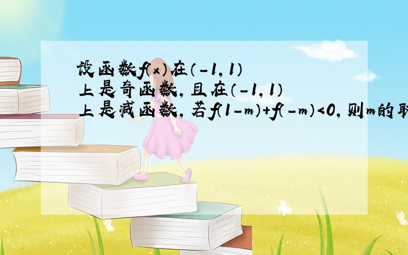 设函数f（x）在（-1，1）上是奇函数，且在（-1，1）上是减函数，若f（1-m）+f（-m）＜0，则m的取值范围是（