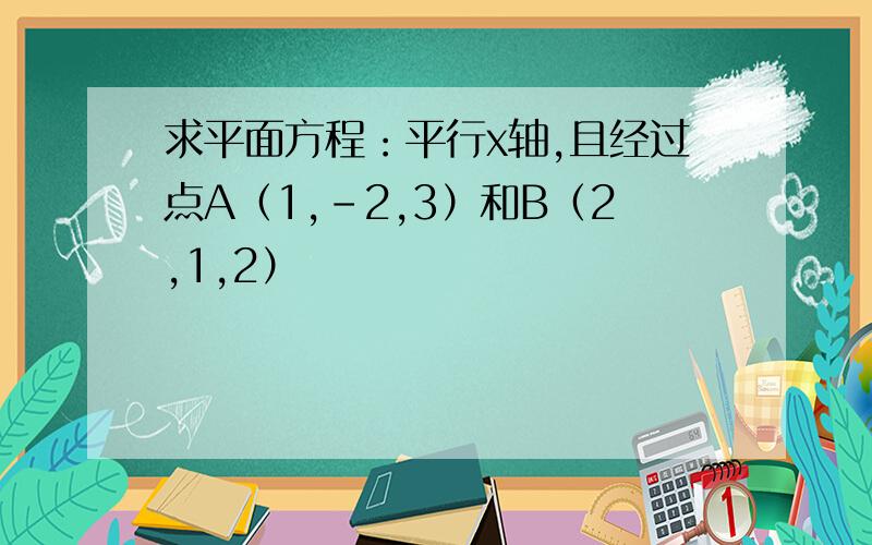 求平面方程：平行x轴,且经过点A（1,-2,3）和B（2,1,2）