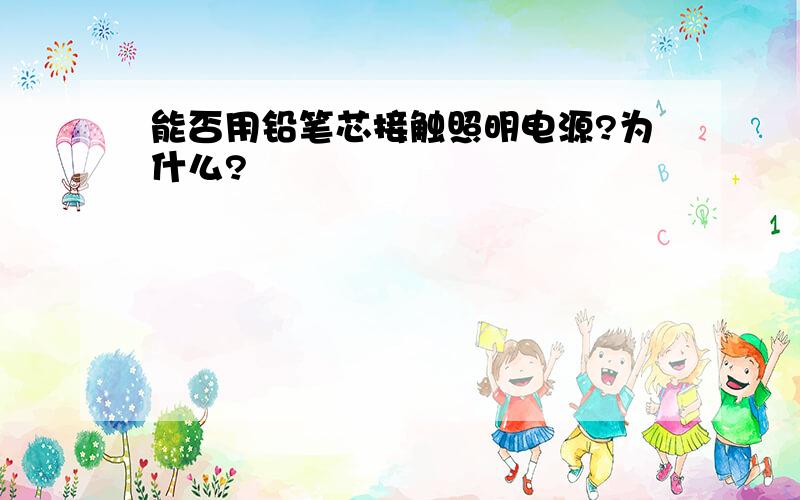 能否用铅笔芯接触照明电源?为什么?