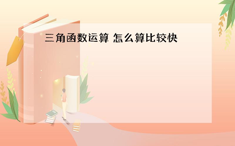 三角函数运算 怎么算比较快