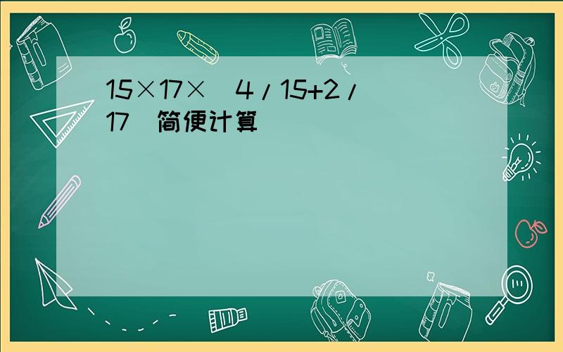 15×17×(4/15+2/17)简便计算