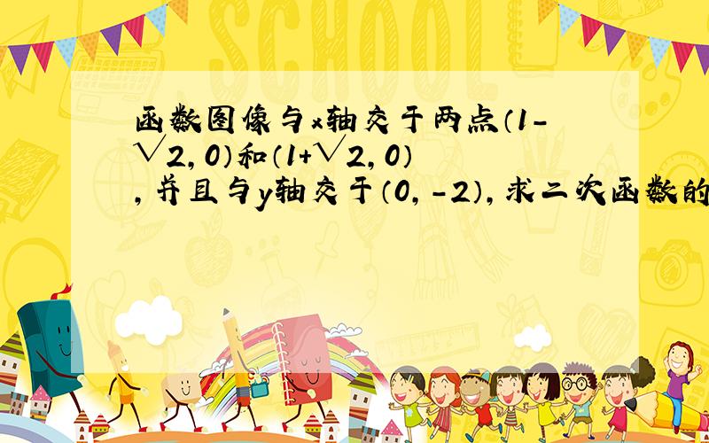 函数图像与x轴交于两点（1-√2,0）和（1+√2,0）,并且与y轴交于（0,-2）,求二次函数的解析式