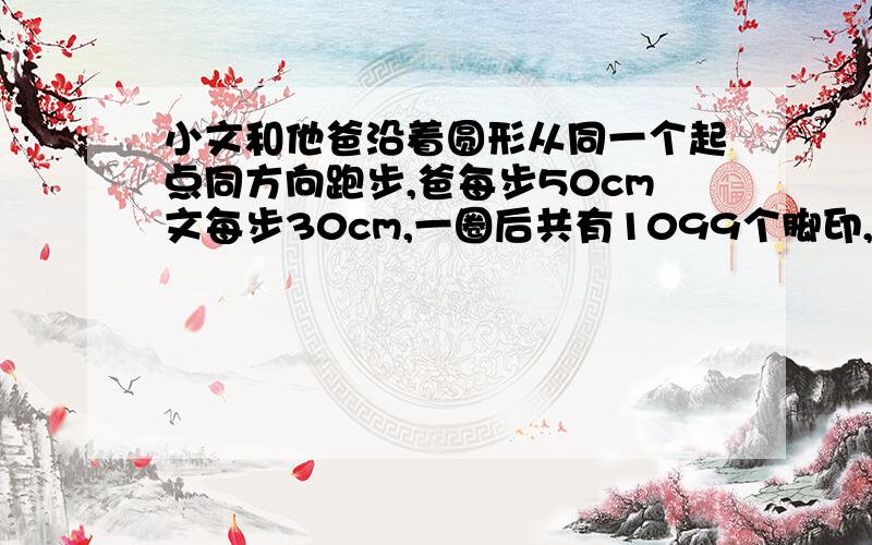 小文和他爸沿着圆形从同一个起点同方向跑步,爸每步50cm文每步30cm,一圈后共有1099个脚印,求圆的直径?