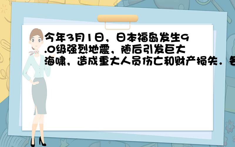 今年3月1日，日本福岛发生9.0级强烈地震，随后引发巨大海啸，造成重大人员伤亡和财产损失．各国电视台和因特网以_____