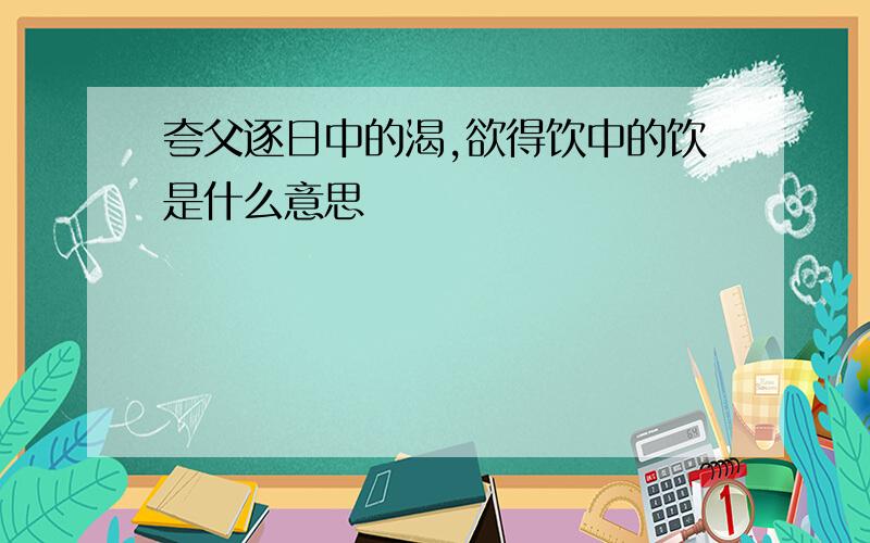 夸父逐日中的渴,欲得饮中的饮是什么意思