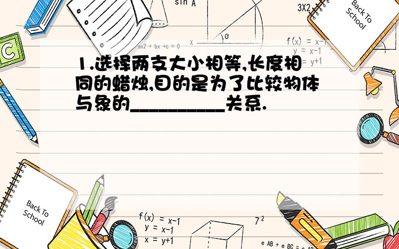 1.选择两支大小相等,长度相同的蜡烛,目的是为了比较物体与象的__________关系.