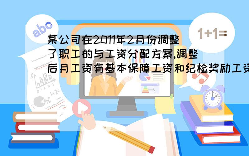 某公司在2011年2月份调整了职工的与工资分配方案,调整后月工资有基本保障工资和纪检奖励工资两部分组成（