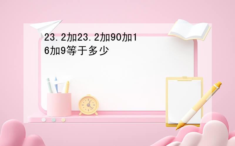 23.2加23.2加90加16加9等于多少