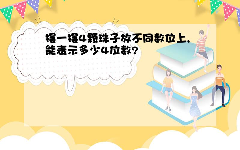 摆一摆4颗珠子放不同数位上,能表示多少4位数?