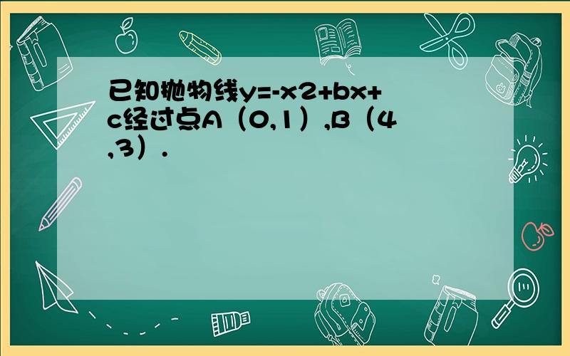 已知抛物线y=-x2+bx+c经过点A（0,1）,B（4,3）.