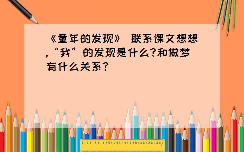 《童年的发现》 联系课文想想,“我”的发现是什么?和做梦有什么关系?