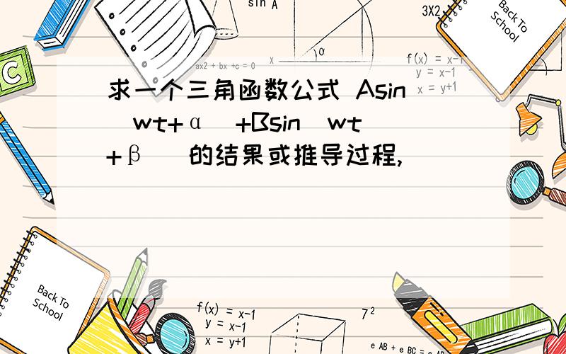 求一个三角函数公式 Asin（wt+α）+Bsin（wt+β） 的结果或推导过程,