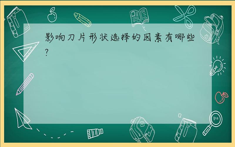 影响刀片形状选择的因素有哪些?