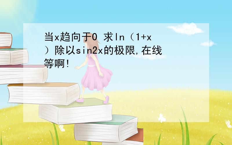 当x趋向于0 求ln（1+x）除以sin2x的极限,在线等啊!