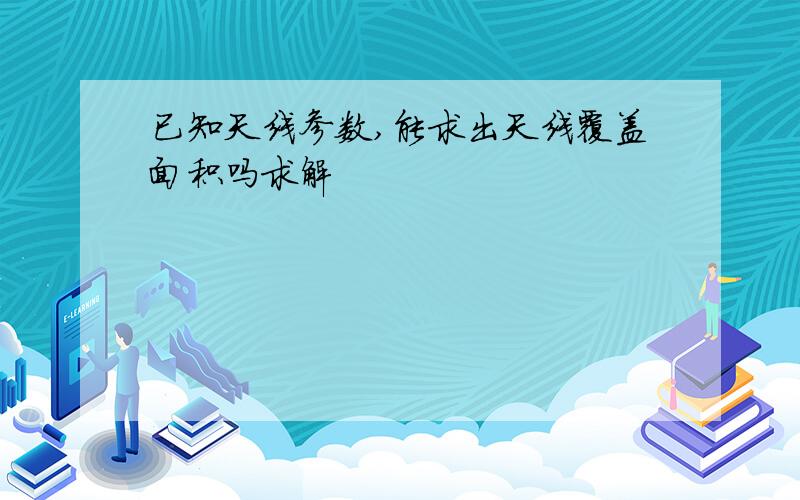 已知天线参数,能求出天线覆盖面积吗求解