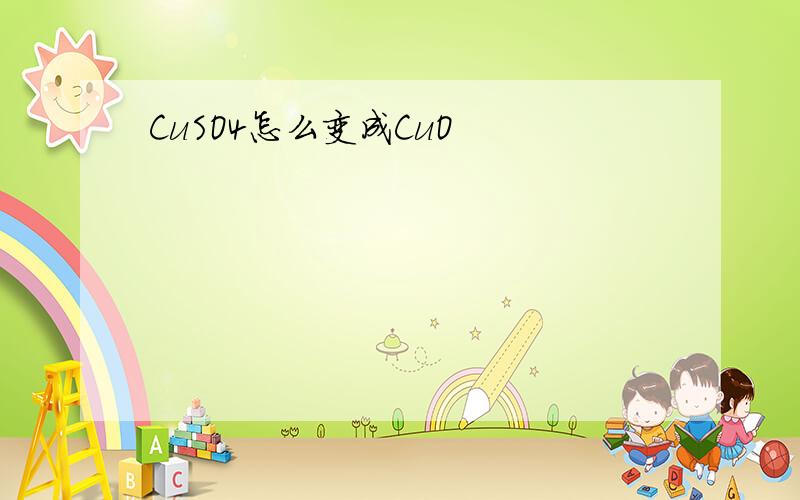 CuSO4怎么变成CuO