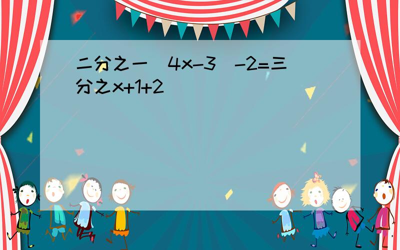 二分之一（4x-3)-2=三分之x+1+2