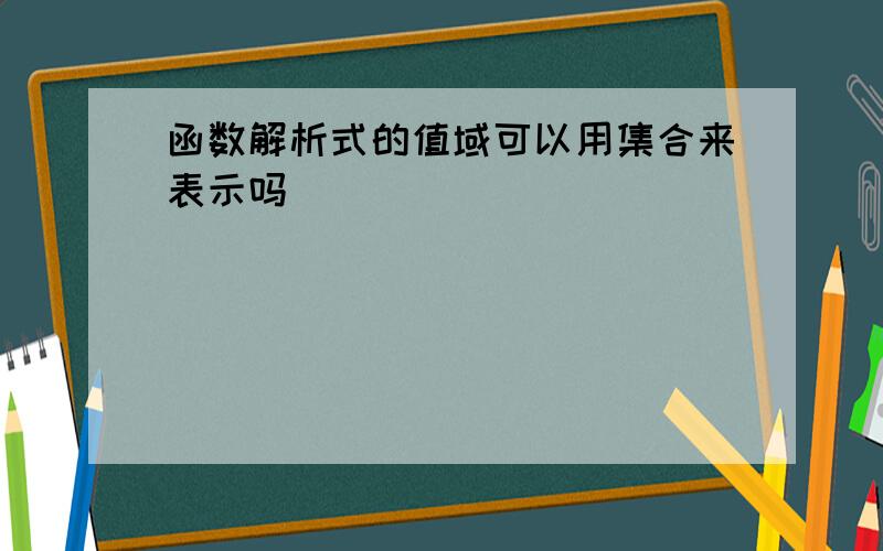 函数解析式的值域可以用集合来表示吗