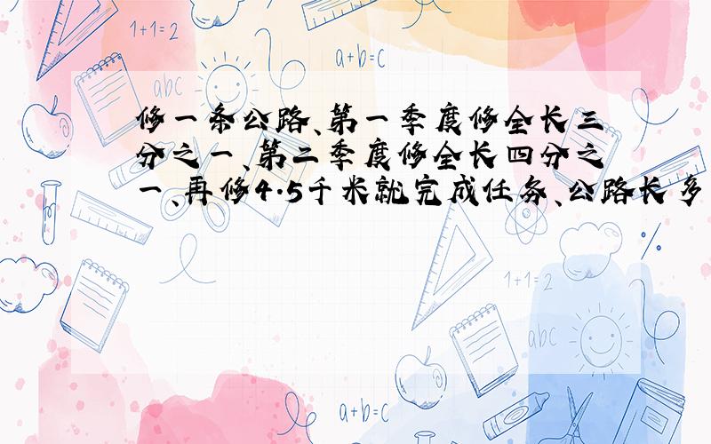 修一条公路、第一季度修全长三分之一、第二季度修全长四分之一、再修4.5千米就完成任务、公路长多少千米