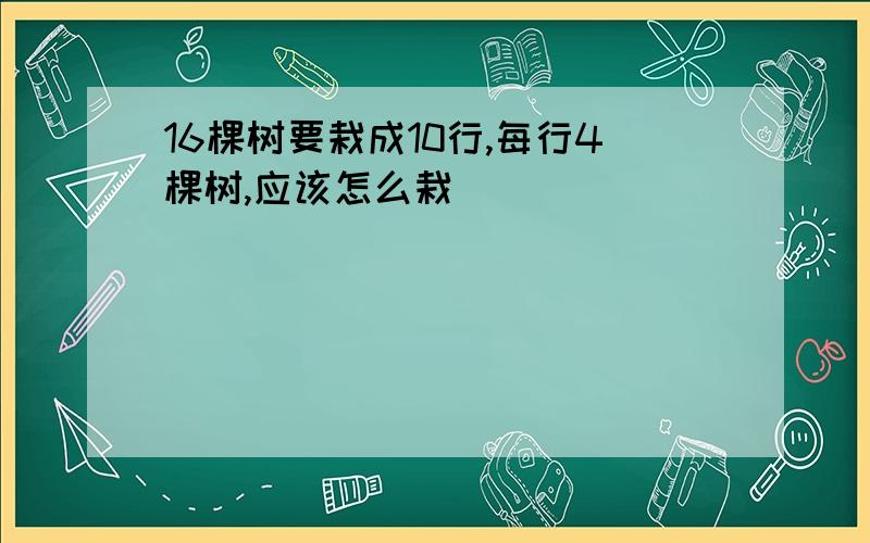 16棵树要栽成10行,每行4棵树,应该怎么栽