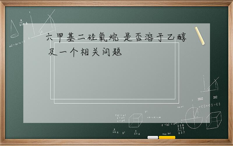 六甲基二硅氧烷 是否溶于乙醇 及一个相关问题