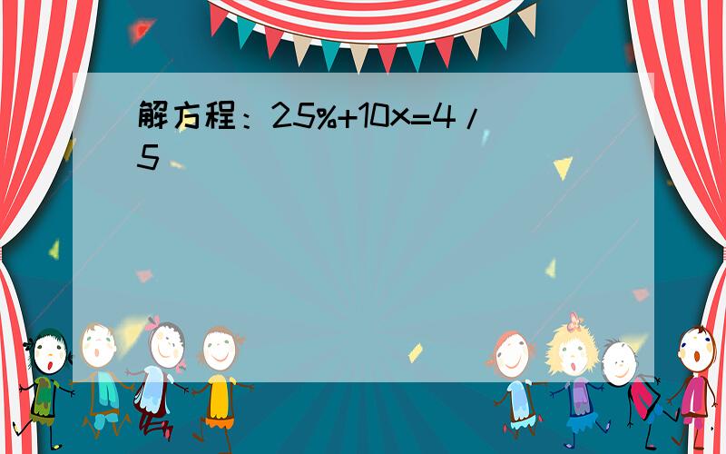 解方程：25%+10x=4/5