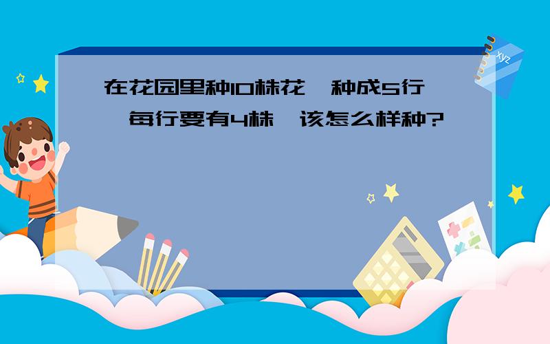 在花园里种10株花,种成5行,每行要有4株,该怎么样种?