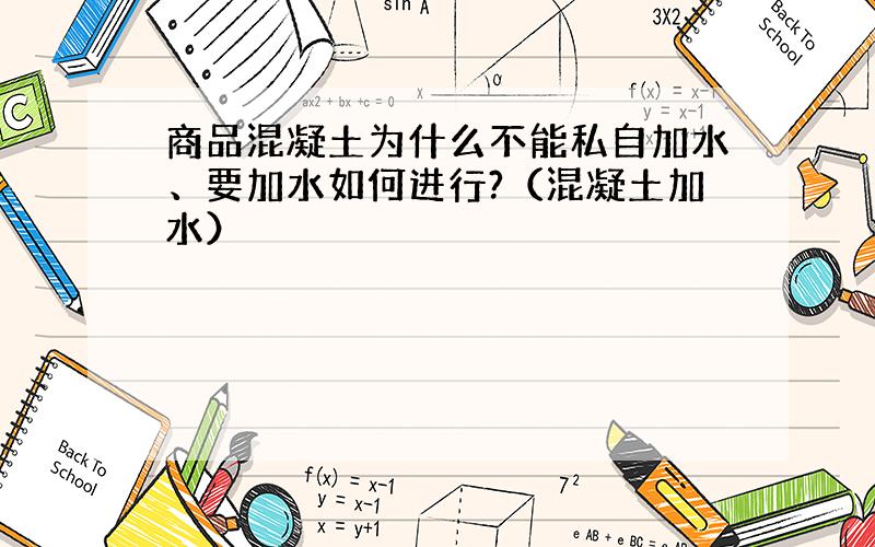 商品混凝土为什么不能私自加水、要加水如何进行?（混凝土加水）