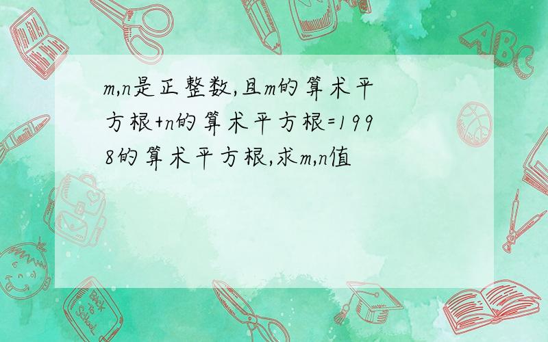 m,n是正整数,且m的算术平方根+n的算术平方根=1998的算术平方根,求m,n值