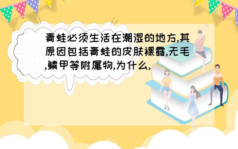 青蛙必须生活在潮湿的地方,其原因包括青蛙的皮肤裸露,无毛,鳞甲等附属物,为什么,