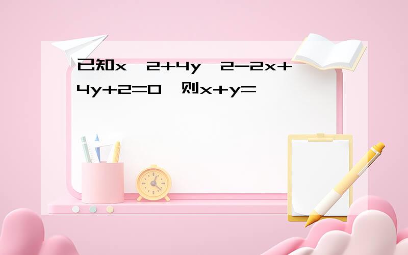 已知x^2+4y^2-2x+4y+2=0,则x+y=