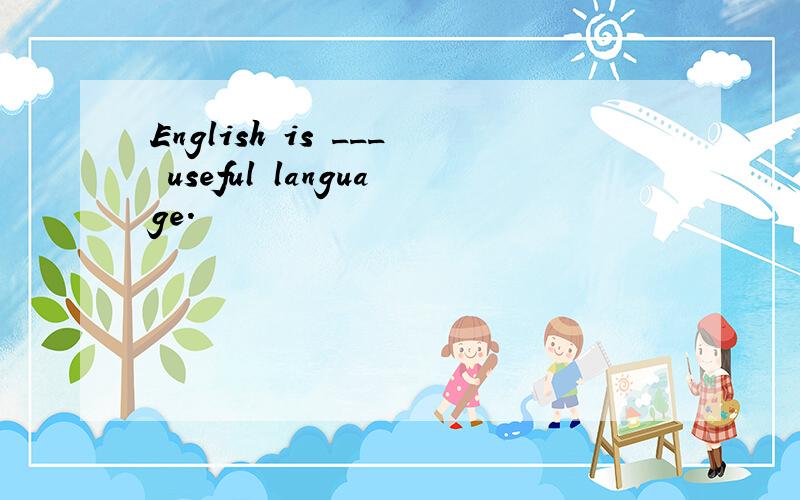 English is ___ useful language.