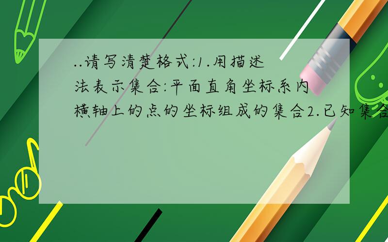 ..请写清楚格式:1.用描述法表示集合:平面直角坐标系内横轴上的点的坐标组成的集合2.已知集合A={2,(a+1)平方,