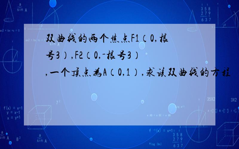 双曲线的两个焦点F1（0,根号3）,F2（0,-根号3）,一个顶点为A（0,1）,求该双曲线的方程