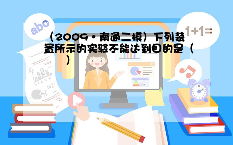 （2009•南通二模）下列装置所示的实验不能达到目的是（　　）