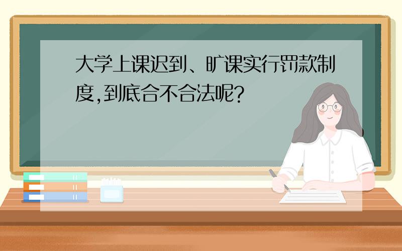 大学上课迟到、旷课实行罚款制度,到底合不合法呢?