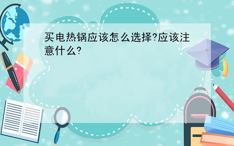 买电热锅应该怎么选择?应该注意什么?