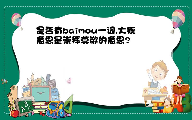 是否有baimou一词,大概意思是崇拜尊敬的意思?