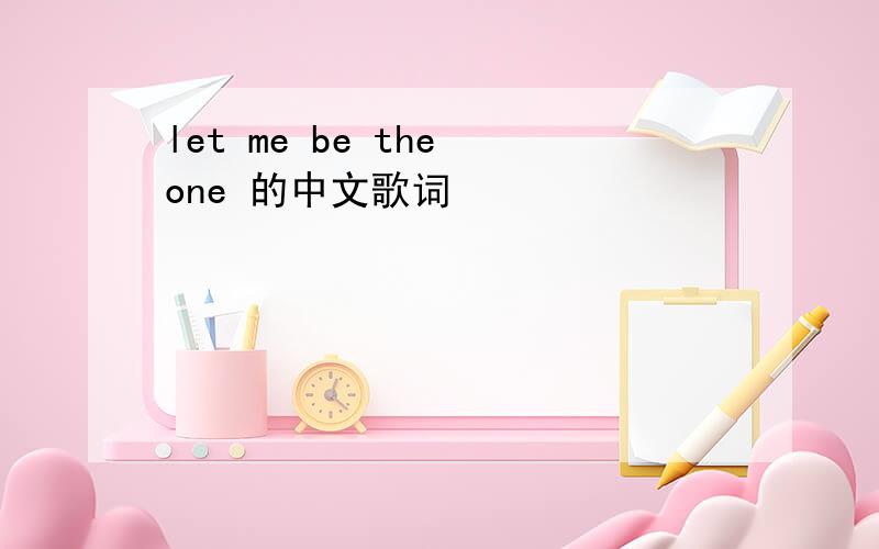 let me be the one 的中文歌词