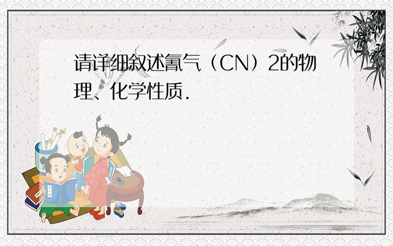 请详细叙述氰气（CN）2的物理、化学性质.