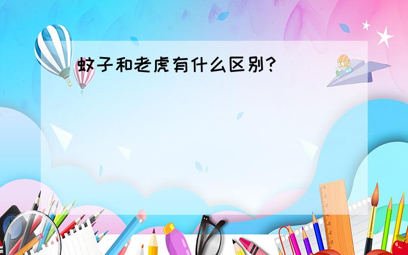 蚊子和老虎有什么区别?