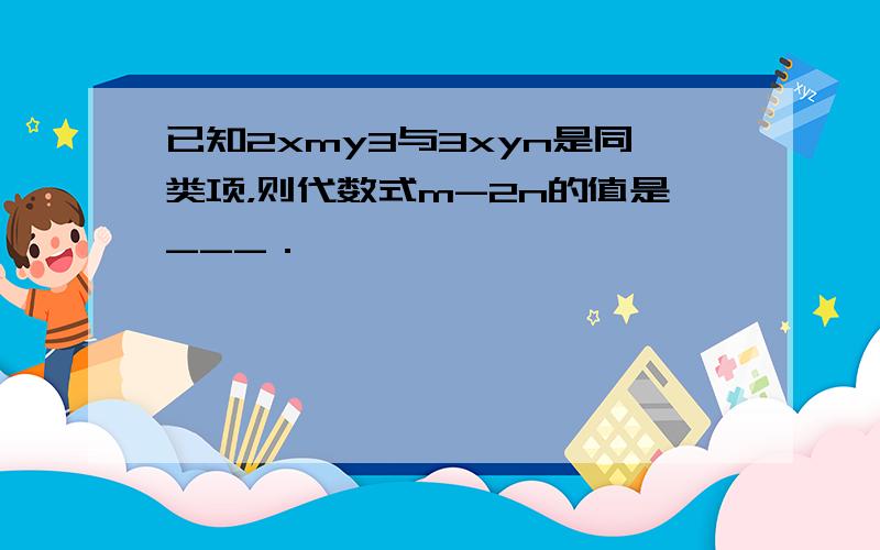 已知2xmy3与3xyn是同类项，则代数式m-2n的值是___．