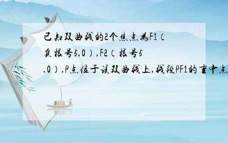 已知双曲线的2个焦点为F1（负根号5,0）,F2（根号5,0）,P点位于该双曲线上,线段PF1的重中点坐标为（0,2）,