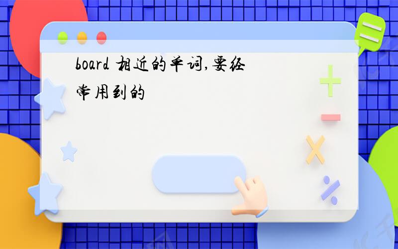 board 相近的单词,要经常用到的