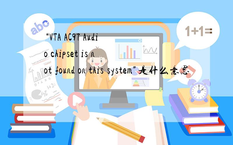 “VTA AC97 Audio chipset is not found on this system”是什么意思