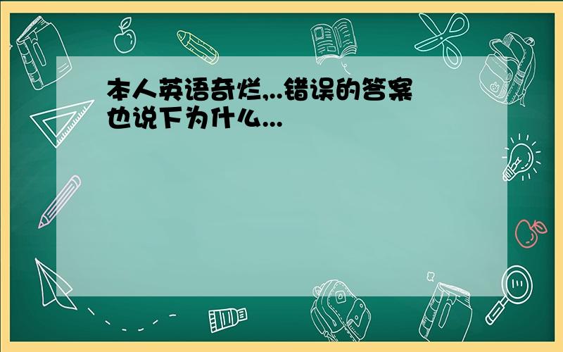 本人英语奇烂,..错误的答案也说下为什么...