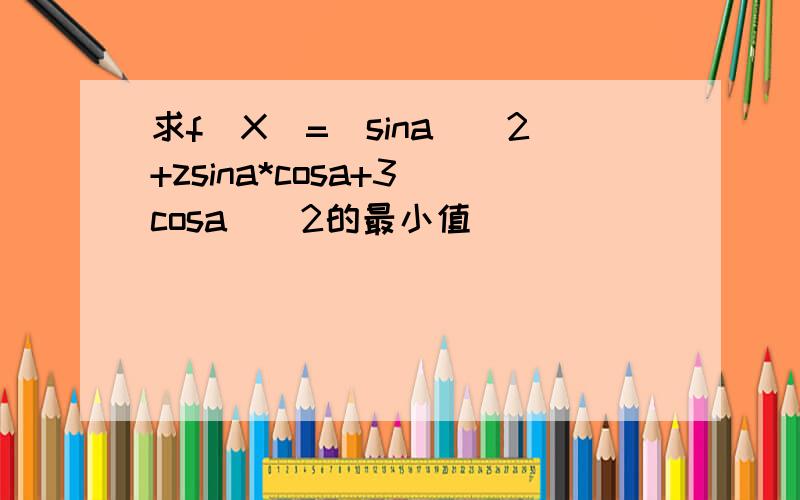 求f(X)=(sina)^2+zsina*cosa+3(cosa)^2的最小值