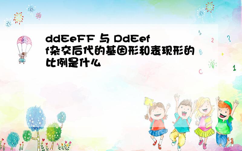 ddEeFF 与 DdEeff杂交后代的基因形和表现形的比例是什么