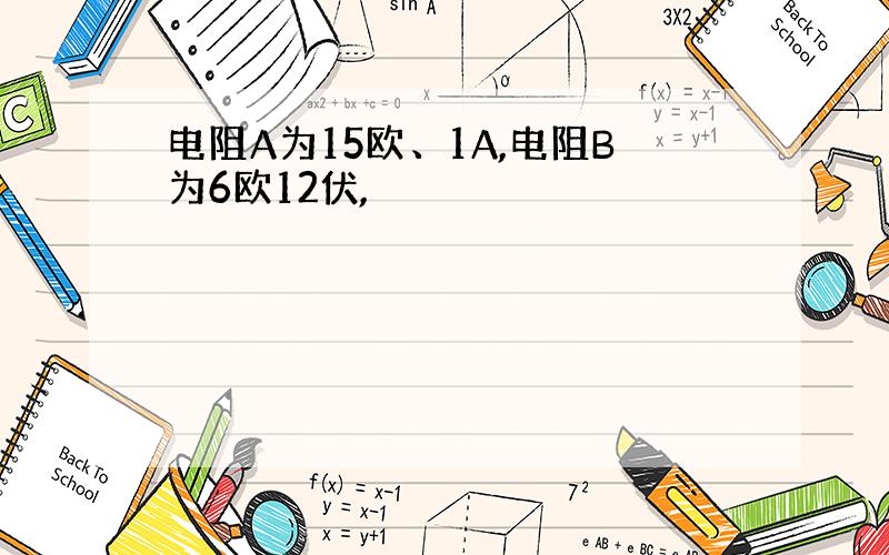 电阻A为15欧、1A,电阻B为6欧12伏,