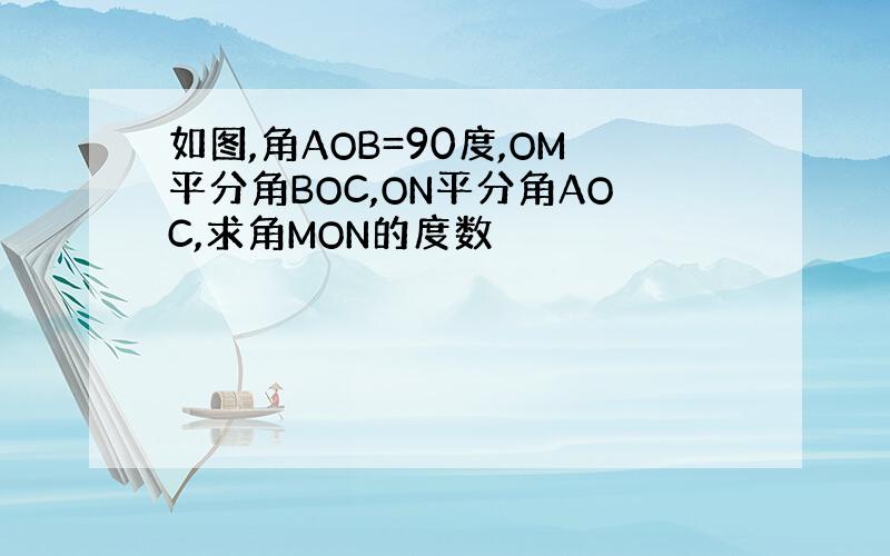 如图,角AOB=90度,OM平分角BOC,ON平分角AOC,求角MON的度数